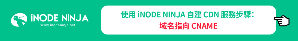 使用iNODE NINJA自建CDN服務步驟：域名指向CDN CNAME域名